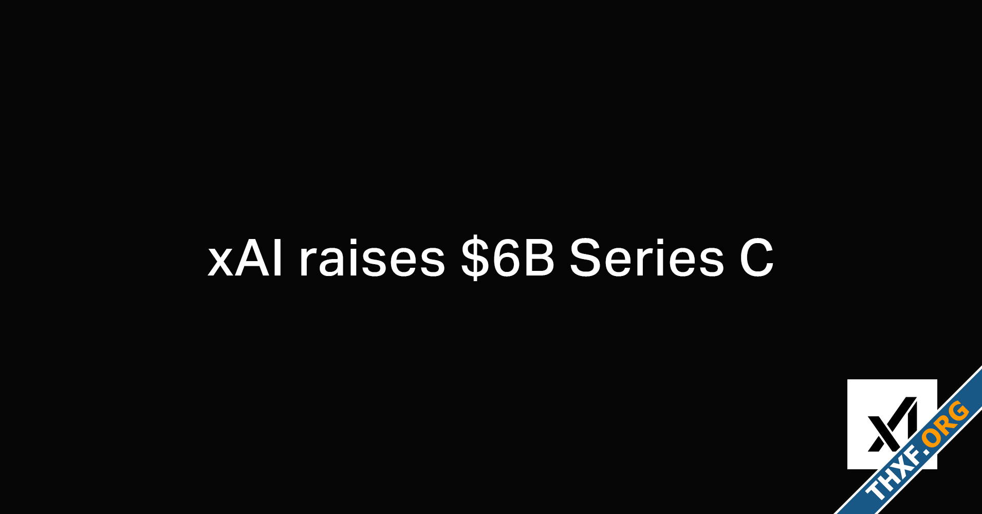 xAI ประกาศรับเงินลงทุนซีรีส์ C อย่างเป็นทางการ รวมปีนี้ได้เงินลงทุนแล้ว 12 หมื่นล้านดอลลาร์-1.png